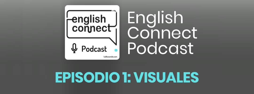 EPISODIO 1: VISUALES – ENGLISH CONNECT PODCAST